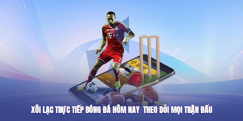 Xôi Lạc Trực Tiếp Bóng Đá Hôm Nay - Theo Dõi Mọi Trận Đấu